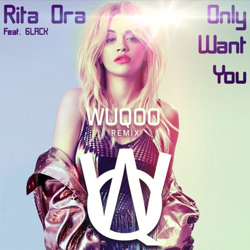 Stream Rita Ora Feat. 6Lack - Only Want You (Wuqoo Remix) By Edm Hype Worx  | Listen Online For Free On Soundcloud